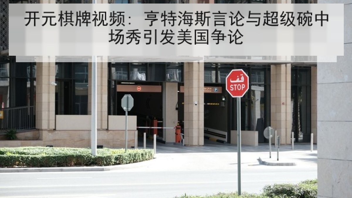 开元棋牌视频: 亨特海斯言论与超级碗中场秀引发美国争论