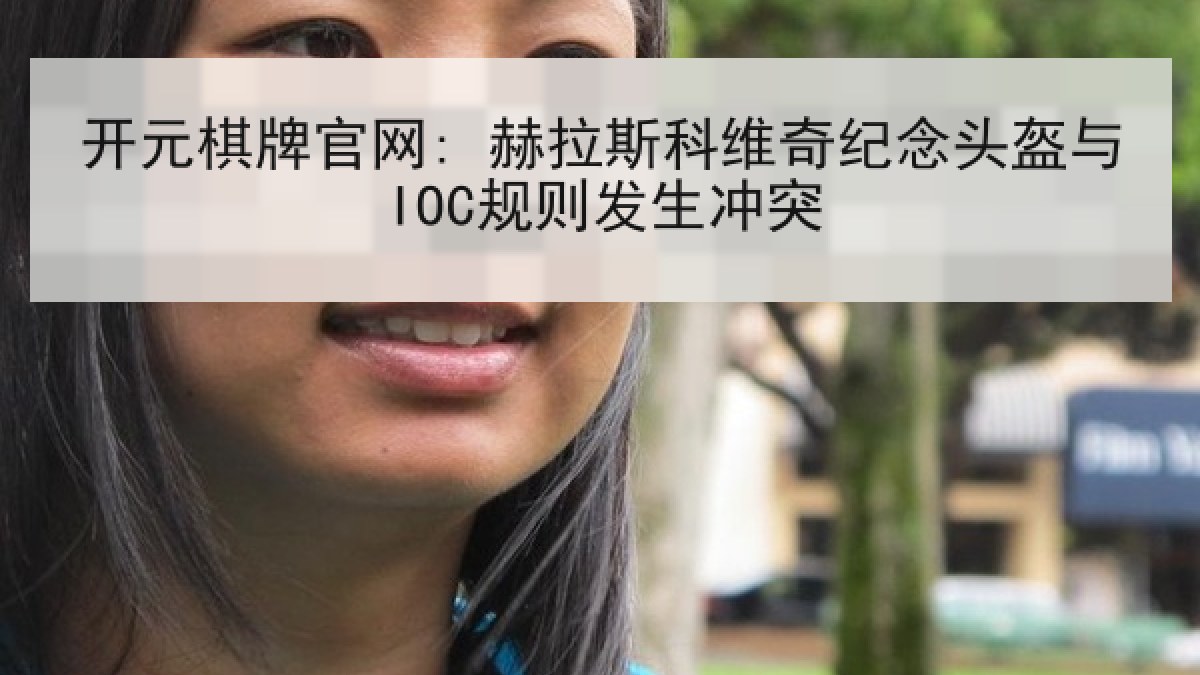 开元棋牌官网: 赫拉斯科维奇纪念头盔与IOC规则发生冲突
