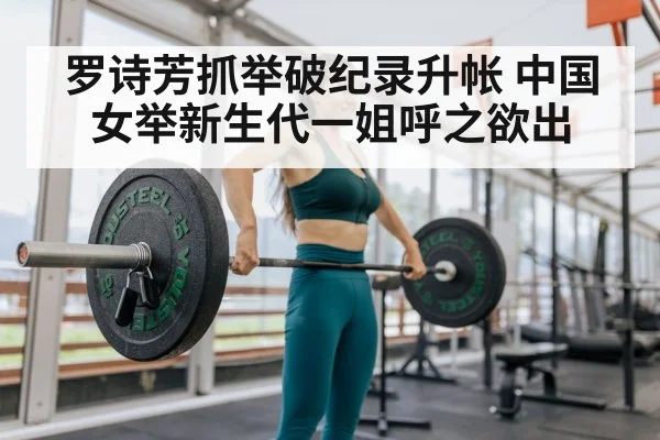 罗诗芳抓举破纪录升帐 中国女举新生代一姐呼之欲出